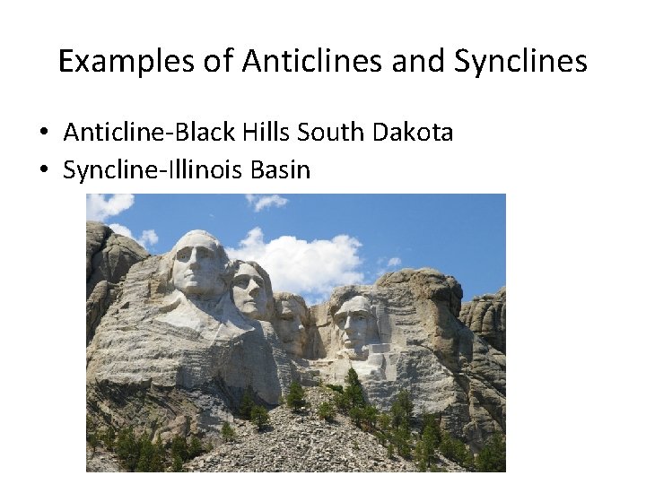 Examples of Anticlines and Synclines • Anticline-Black Hills South Dakota • Syncline-Illinois Basin 