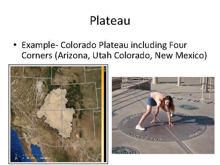 Plateau • Example- Colorado Plateau including Four Corners (Arizona, Utah Colorado, New Mexico) 