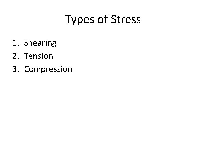 Types of Stress 1. Shearing 2. Tension 3. Compression 