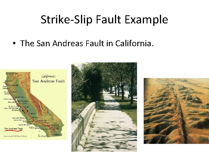 Strike-Slip Fault Example • The San Andreas Fault in California. 