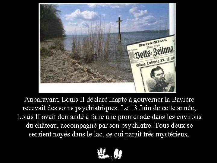 Auparavant, Louis II déclaré inapte à gouverner la Bavière recevait des soins psychiatriques. Le