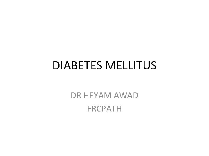 DIABETES MELLITUS DR HEYAM AWAD FRCPATH 