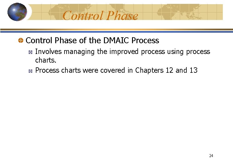 Control Phase of the DMAIC Process Involves managing the improved process using process charts.