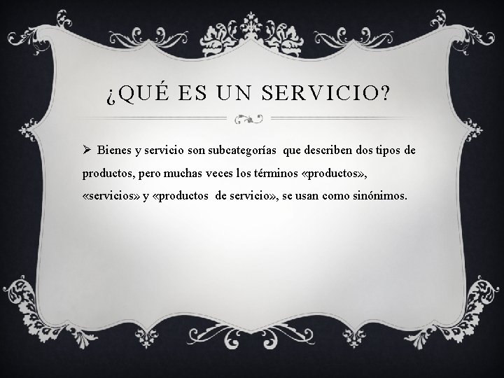 ¿QUÉ ES UN SERVICIO? Ø Bienes y servicio son subcategorías que describen dos tipos