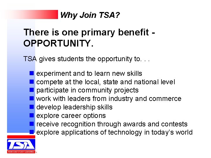 Why Join TSA? There is one primary benefit OPPORTUNITY. TSA gives students the opportunity