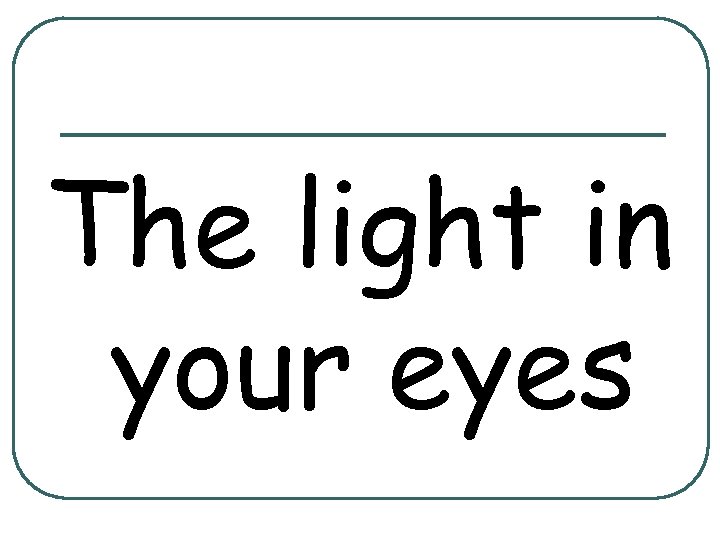 The light in your eyes 