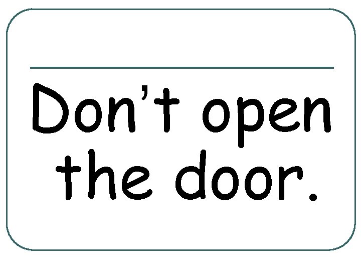 Don’t open the door. 