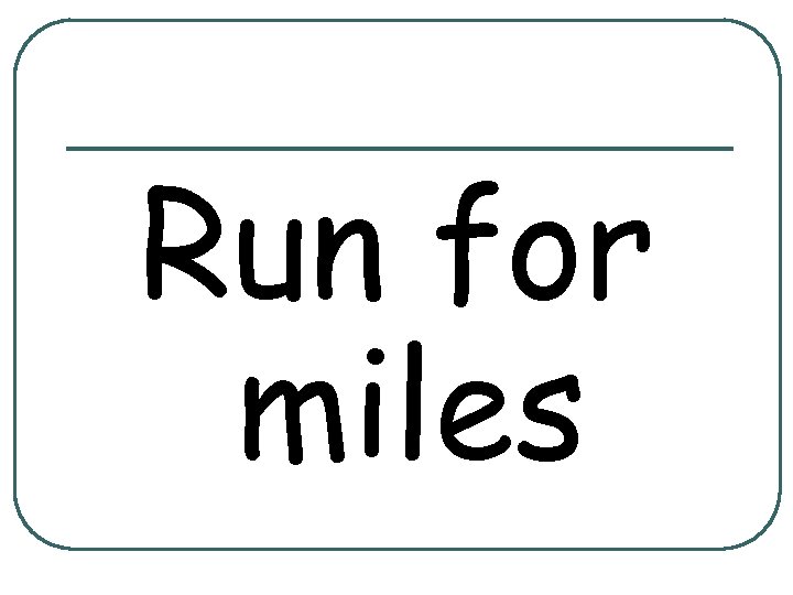 Run for miles 
