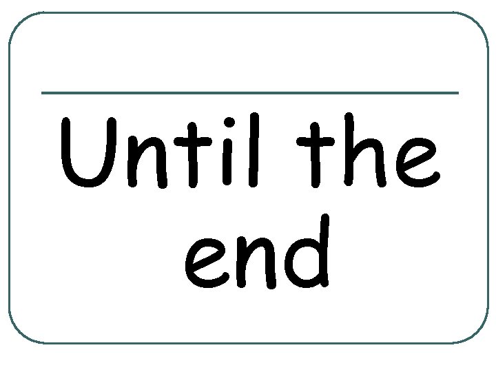 Until the end 