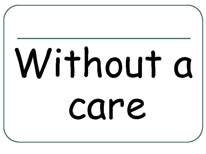 Without a care 