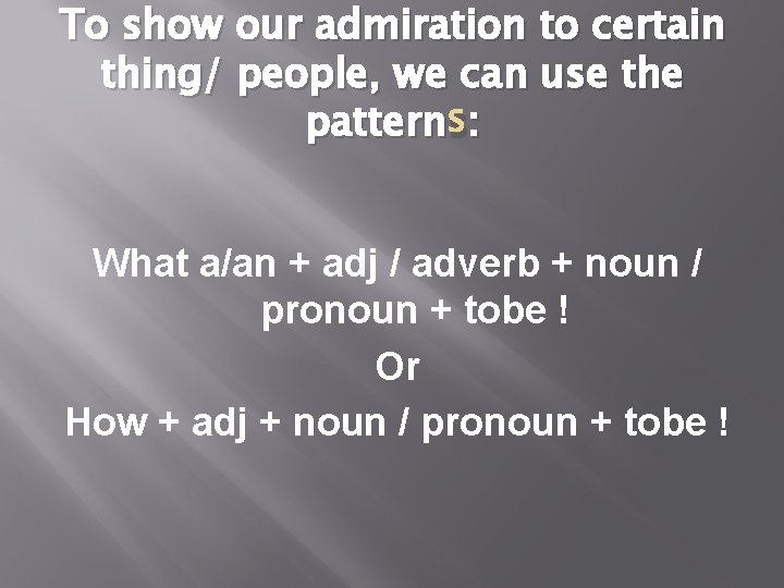 To show our admiration to certain thing/ people, we can use the pattern s: