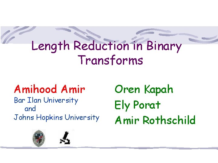 Length Reduction in Binary Transforms Amihood Amir Bar Ilan University and Johns Hopkins University