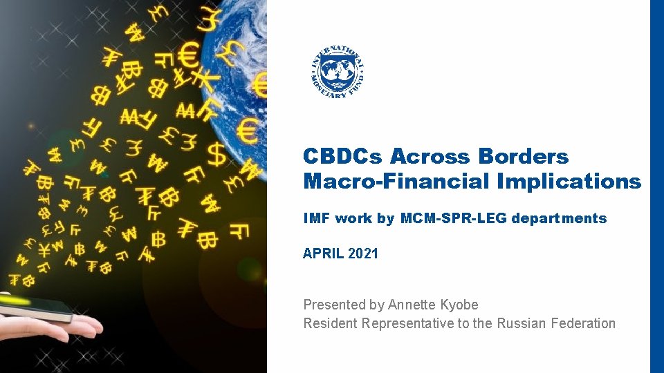 CBDCs Across Borders Macro-Financial Implications IMF work by MCM-SPR-LEG departments APRIL 2021 Presented by