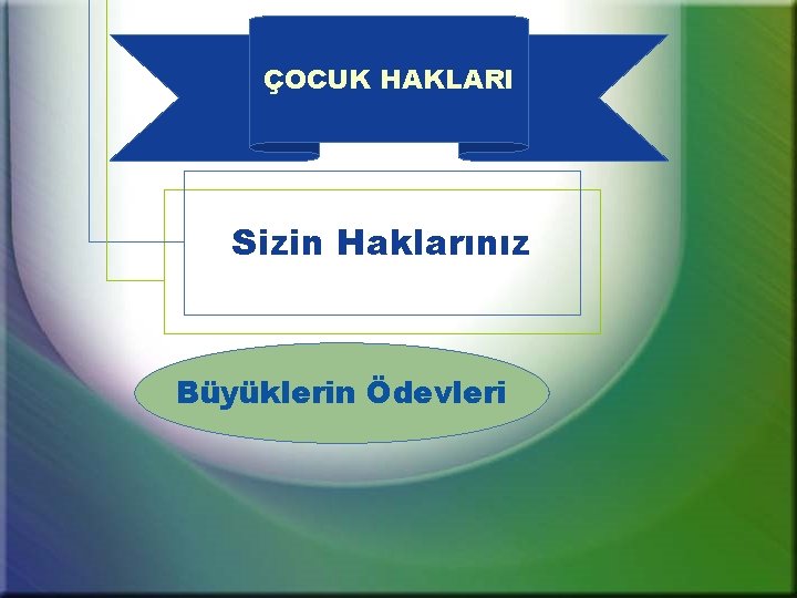 ÇOCUK HAKLARI Sizin Haklarınız Büyüklerin Ödevleri 