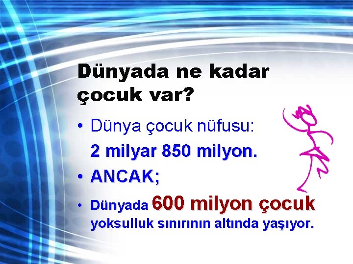 Dünyada ne kadar çocuk var? • Dünya çocuk nüfusu: 2 milyar 850 milyon. •