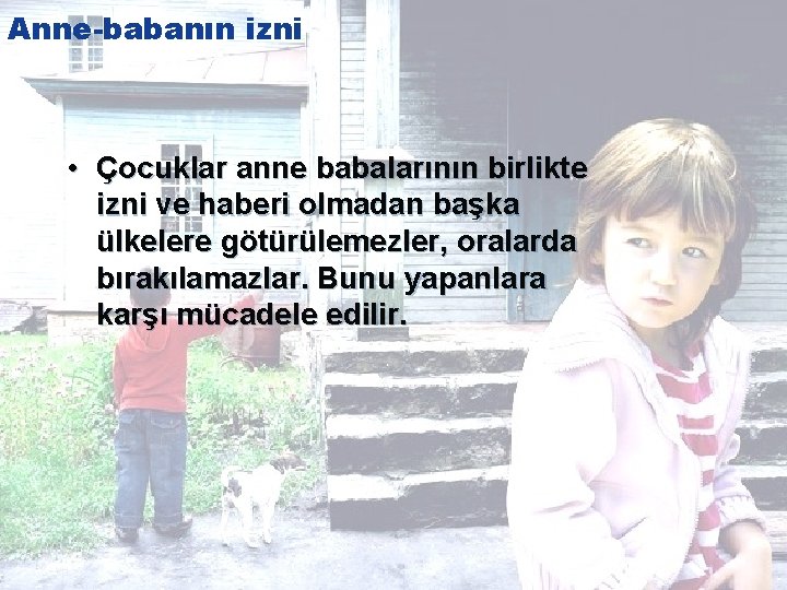 Anne-babanın izni • Çocuklar anne babalarının birlikte izni ve haberi olmadan başka ülkelere götürülemezler,