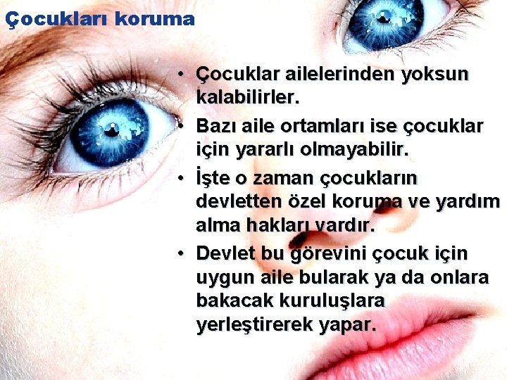 Çocukları koruma • Çocuklar ailelerinden yoksun kalabilirler. • Bazı aile ortamları ise çocuklar için