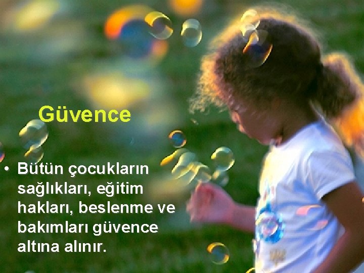 Güvence • Bütün çocukların sağlıkları, eğitim hakları, beslenme ve bakımları güvence altına alınır. 