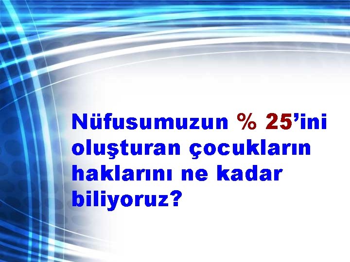 Nüfusumuzun % 25’ini oluşturan çocukların haklarını ne kadar biliyoruz? 