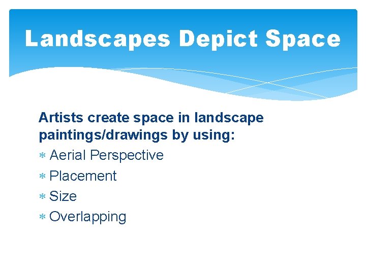 Landscapes Depict Space Artists create space in landscape paintings/drawings by using: Aerial Perspective Placement