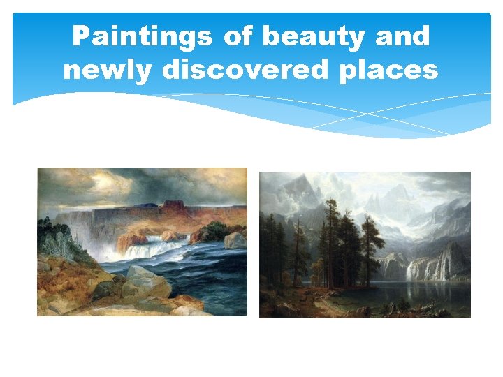 Paintings of beauty and newly discovered places 