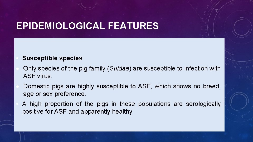 EPIDEMIOLOGICAL FEATURES • Susceptible species Only species of the pig family (Suidae) are susceptible