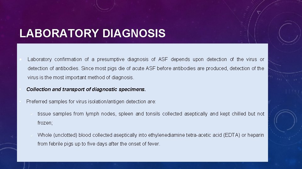 LABORATORY DIAGNOSIS Laboratory confirmation of a presumptive diagnosis of ASF depends upon detection of