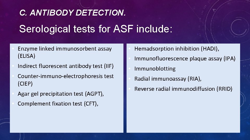 C. ANTIBODY DETECTION. Serological tests for ASF include: • Enzyme linked immunosorbent assay (ELISA)