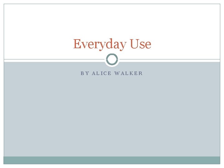 Everyday Use BY ALICE WALKER 