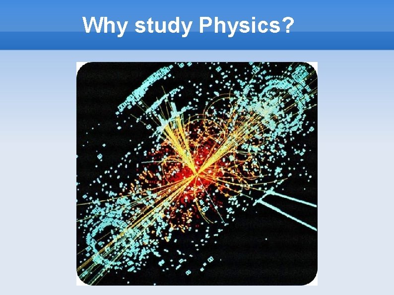 Why study Physics? 