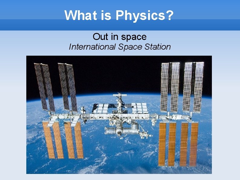 What is Physics? Out in space International Space Station 