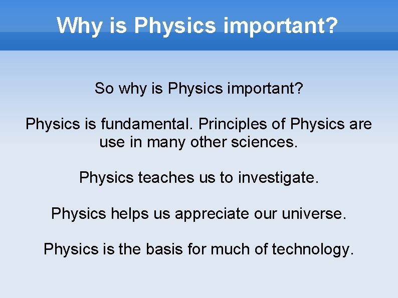 Why is Physics important? So why is Physics important? Physics is fundamental. Principles of