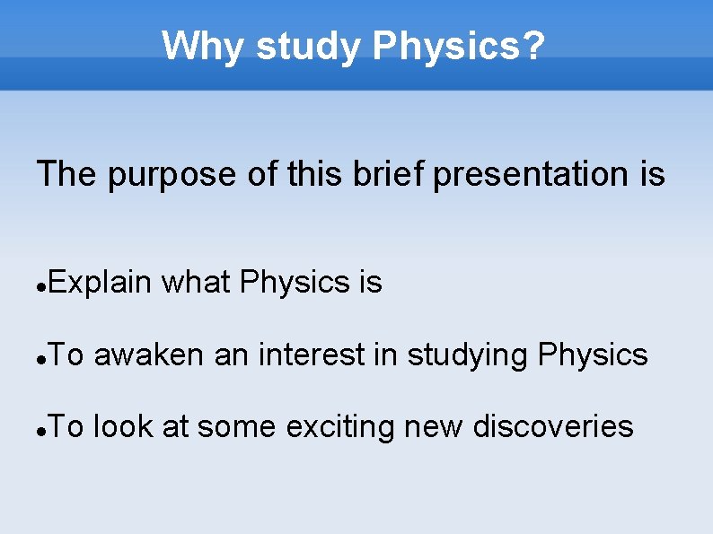 Why study Physics? The purpose of this brief presentation is Explain what Physics is