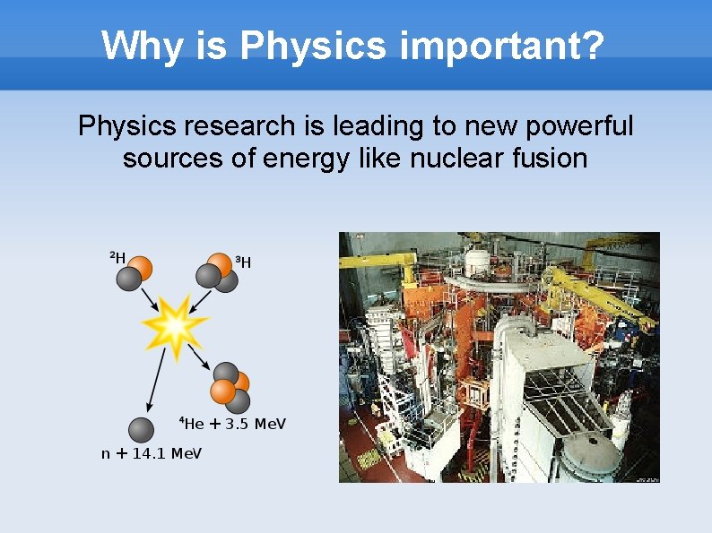 Why is Physics important? Physics research is leading to new powerful sources of energy