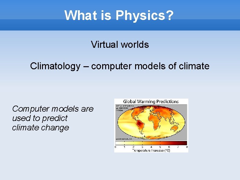 What is Physics? Virtual worlds Climatology – computer models of climate Computer models are