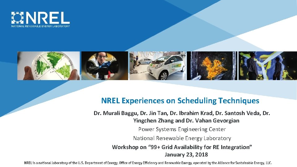 NREL Experiences on Scheduling Techniques Dr. Murali Baggu, Dr. Jin Tan, Dr. Ibrahim Krad,