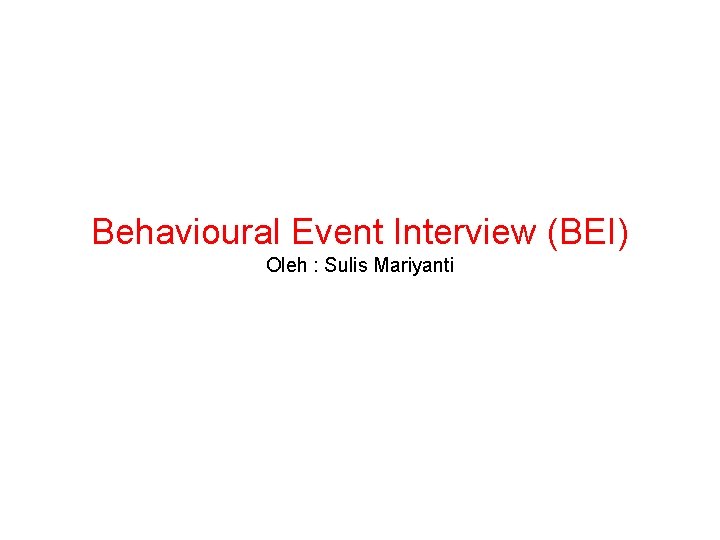 Behavioural Event Interview (BEI) Oleh : Sulis Mariyanti 