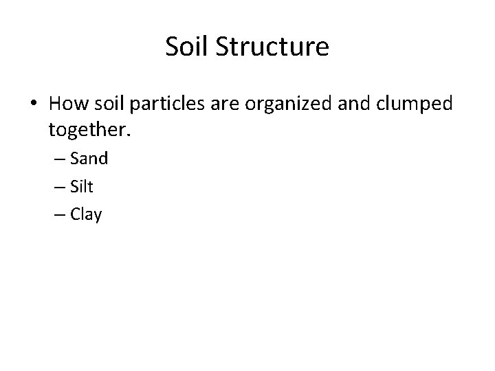 Soil Structure • How soil particles are organized and clumped together. – Sand –