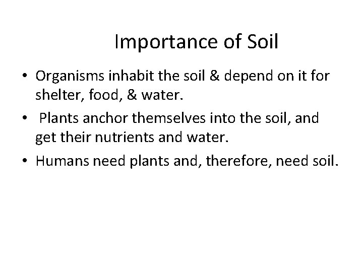 Importance of Soil • Organisms inhabit the soil & depend on it for shelter,