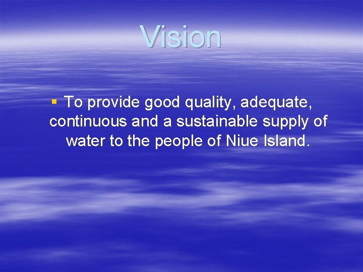 Vision § To provide good quality, adequate, continuous and a sustainable supply of water