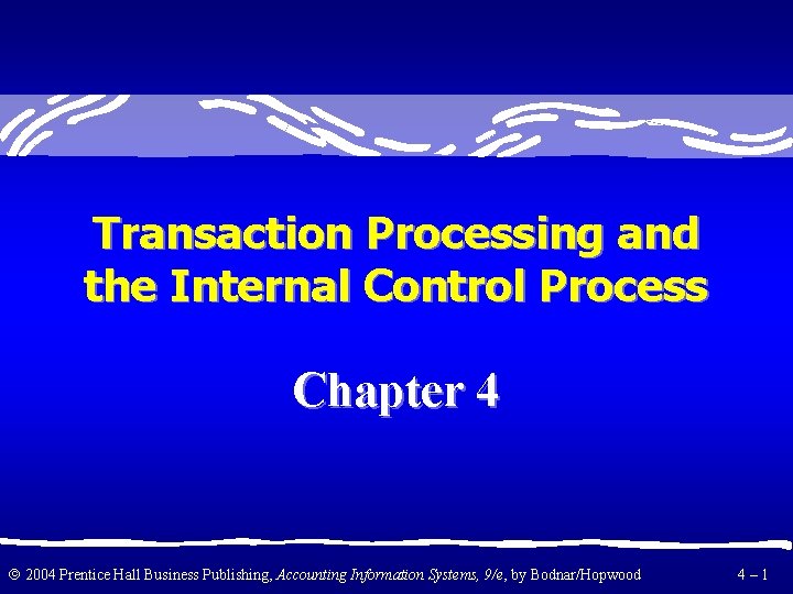 Transaction Processing and the Internal Control Process Chapter 4 2004 Prentice Hall Business Publishing,