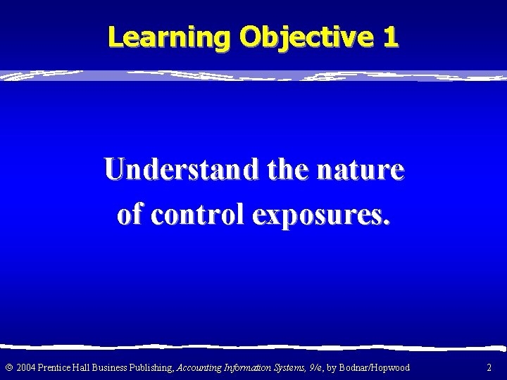 Learning Objective 1 Understand the nature of control exposures. 2004 Prentice Hall Business Publishing,
