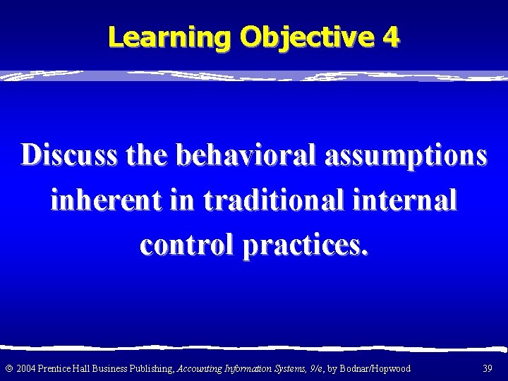 Learning Objective 4 Discuss the behavioral assumptions inherent in traditional internal control practices. 2004