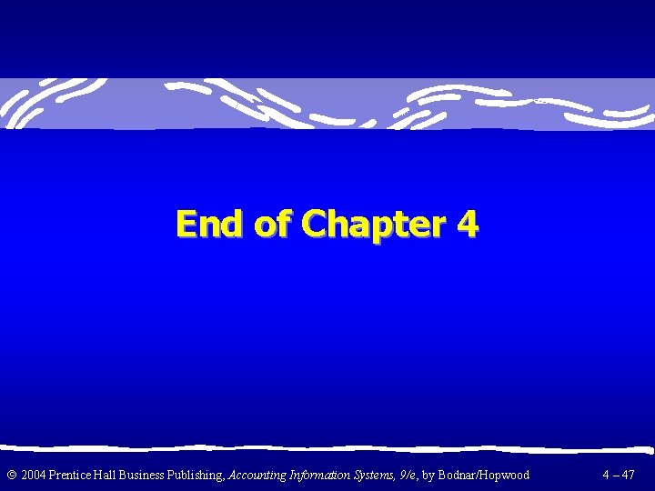 End of Chapter 4 2004 Prentice Hall Business Publishing, Accounting Information Systems, 9/e, by