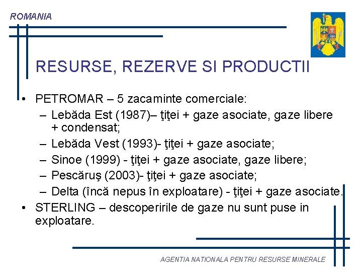 ROMANIA RESURSE, REZERVE SI PRODUCTII • PETROMAR – 5 zacaminte comerciale: – Lebăda Est