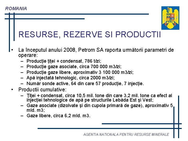 ROMANIA RESURSE, REZERVE SI PRODUCTII • La începutul anului 2008, Petrom SA raporta următorii