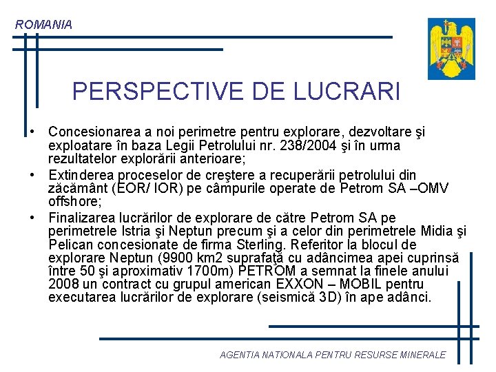 ROMANIA PERSPECTIVE DE LUCRARI • Concesionarea a noi perimetre pentru explorare, dezvoltare şi exploatare