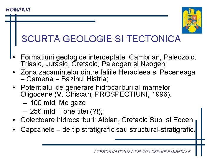 ROMANIA SCURTA GEOLOGIE SI TECTONICA • Formatiuni geologice interceptate: Cambrian, Paleozoic, Triasic, Jurasic, Cretacic,