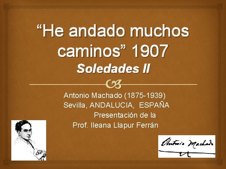 “He andado muchos caminos” 1907 Soledades II Antonio Machado (1875 -1939) Sevilla, ANDALUCIA, ESPAÑA