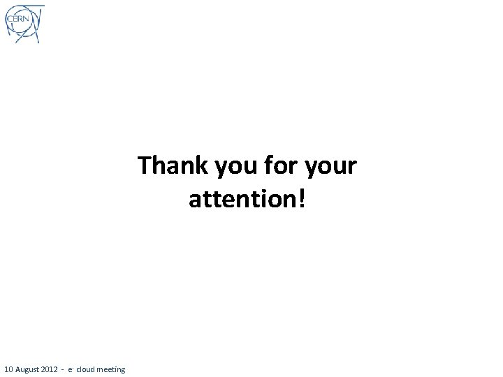 Thank you for your attention! 10 August 2012 - e - cloud meeting 